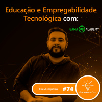Educação e Empregabilidade Tecnológica com: Gui Junqueira | Gama Academy | #EP74