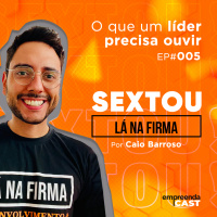 Sextou Lá Na Firma | O que um líder precisa ouvir | #05 