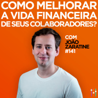 Como melhorar a vida financeira de seus colaboradores? Com João Augusto Zaratine.| #EP141