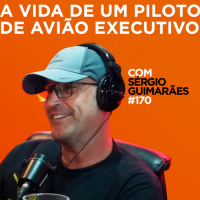 A vida de um piloto de avião executivo Com Sérgio Guimarães | #170