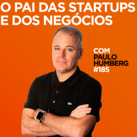 O pai das startups e dos negócios Com Paulo Humberg | #185