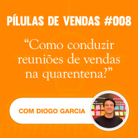 PÍLULAS | Vendas | T01E08 | Como conduzir reuniões de vendas na quarentena? | Com Diogo Garcia