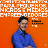 Consultoria financeira para pequenos, micros e médios empreendedores. Entrevista com Renan Kaminski | #EP145