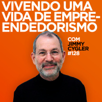 Vivendo uma vida de empreendedorismo. Entrevista com Jimmy Cygler | #EP128