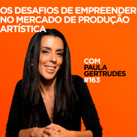 Os desafios de empreender no mercado de produção artística Com Paula Gertrudes | #163