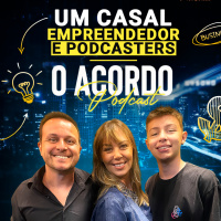 UM CASAL EMPREENDEDOR E PODCASTERS | O ACORDO PODCAST| 