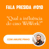 Qual a Influência do Caso WeWork? com: Amure Pinho | Fala Presida | #EP010