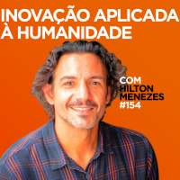 Inovação aplicada à humanidade. Com Hilton Menezes| #EP154
