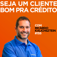 Seja um cliente bom para crédito Com Ricardo Kalichsztein| #EP155