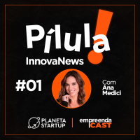 Pílula InnovaNews: últimas notícias sobre empreendedorismo, inovação, startups e muito mais Com Ana Medici | #01