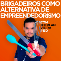 Brigadeiros como alternativa de empreendedorismo. Entrevista com Joerlan Vieira | #EP130