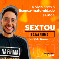 Sextou Lá Na Firma | A vida após a licença-maternidade | #08