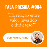 Há Relação Entre Valor Investido e Dedicação? com: Amure Pinho | Fala Presida | #EP003