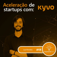 Aceleração de Startups com: Kyvo | Léo Ferreira | #EP11