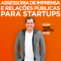 Assessoria de Imprensa e Relações Públicas para startups. Entrevista com Ivan Netto | #EP136