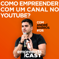 Como empreender com um canal no Youtube? com André Barros | #EP126