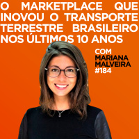 O marketplace que inovou o transporte terrestre brasileiro nos últimos 10 anos Com Mariana Malveira | #184