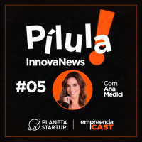 Pílula InnovaNews: últimas notícias sobre empreendedorismo, inovação, startups e muito mais Com Ana Medici | #05