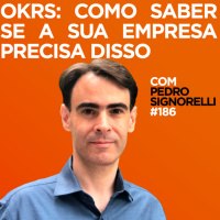 OKRs: como saber se a sua empresa precisa disso Com Pedro Signorelli | #186