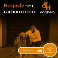Hospede seu cachorro com: Doghero | Eduardo Baer | #EP29