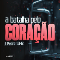 A BATALHA PELO CORAÇÃO - 1 Pedro 1.3-12 | Lucas Ferreira