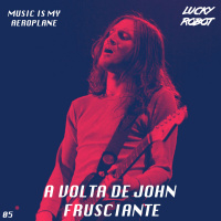 #05 - A volta de John Frusciante