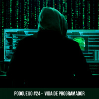 Podqueijo 24# - Vida de programador