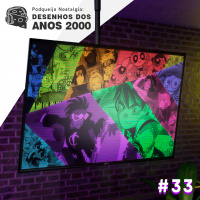 Podqueijo #33 - Desenhos dos anos 2000