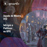 Jogada de Mestre #23 - Intrigas e Políticas no RPG