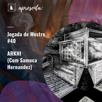 Jogada de Mestre #40 - Arkhi (Com Samuca do BCast)