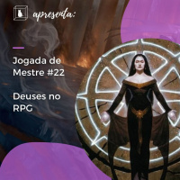 Jogada de Mestre #22 - Deuses no RPG