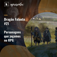 Dragão Falante #021 - Personagens que jogamos RPG