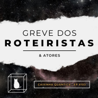 CQ #103 - Greve dos Roteiristas e Atores