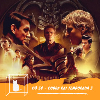 CQ #054 - Cobra Kai Temporada 3