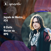 Jogada de Mestre #024 - O Efeito Mercer no RPG