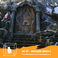 CQ #039 - Maldição Áurea Parte 2