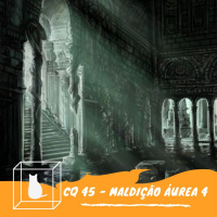 CQ #045 - Maldição Áurea Parte 4