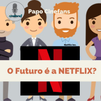 Papo Cinefans - O Futuro é a Netflix?