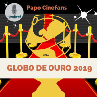 Papo Cinefans - Globo de Ouro 2019