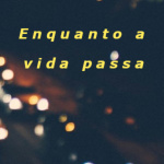 Enquanto A Vida Passa