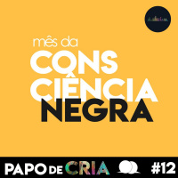 Papo de CRIA! #12 - Novembro Preto