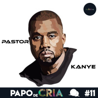 Papo de CRIA! 11 - Pastor Kanye West