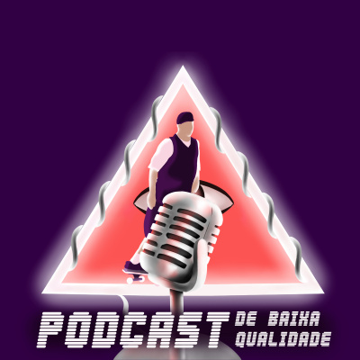 Podcast De Baixa Qualidade