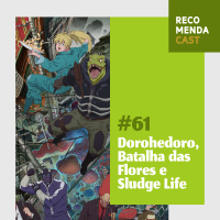 #61 - Dorohedoro, Batalha das Flores e Sludge Life
