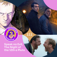 Recomendacast #111 - Speak no Evil, The Night of the 12th e Pluto