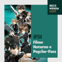 #51 - Filme Noturno e Psycho-Pass