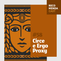 #58 - Circe e Ergo Proxy