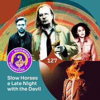 Recomendacast #127 - Slow Horses e Late Night with the Devil