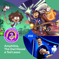 #90 - Amphibia, The Owl House e Ted Lasso