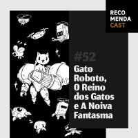 #52 - Gato Roboto, O Reino dos Gatos e A Noiva Fantasma